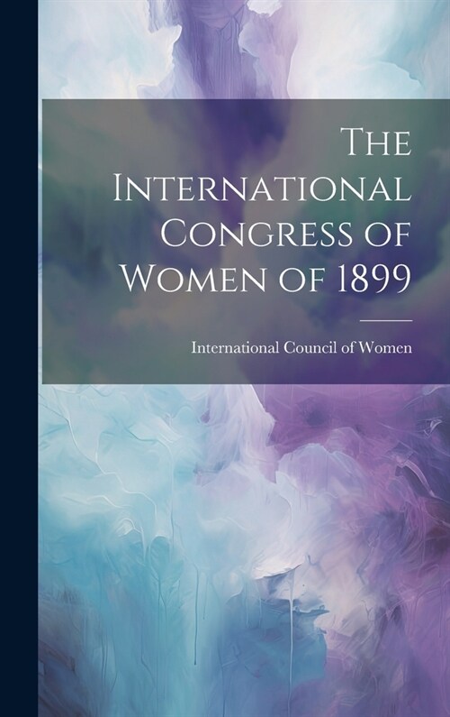 The International Congress of Women of 1899 (Hardcover)