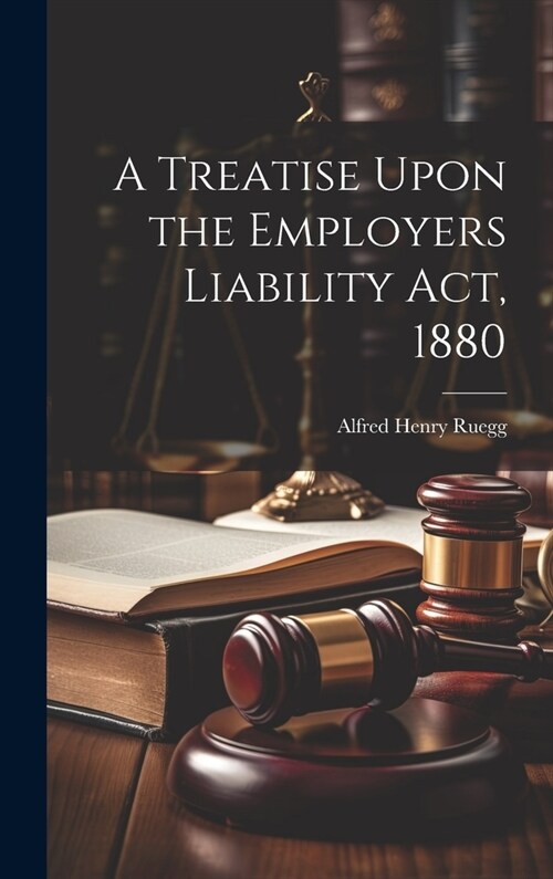 A Treatise Upon the Employers Liability Act, 1880 (Hardcover)