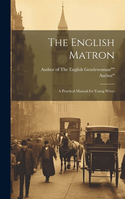 The English Matron: A Practical Manual for Young Wives (Hardcover)