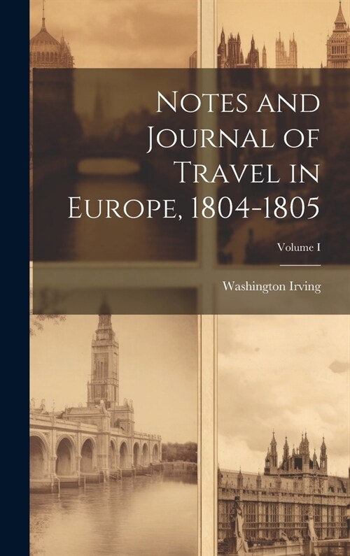Notes and Journal of Travel in Europe, 1804-1805; Volume I (Hardcover)