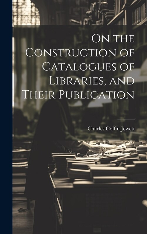 On the Construction of Catalogues of Libraries, and Their Publication (Hardcover)