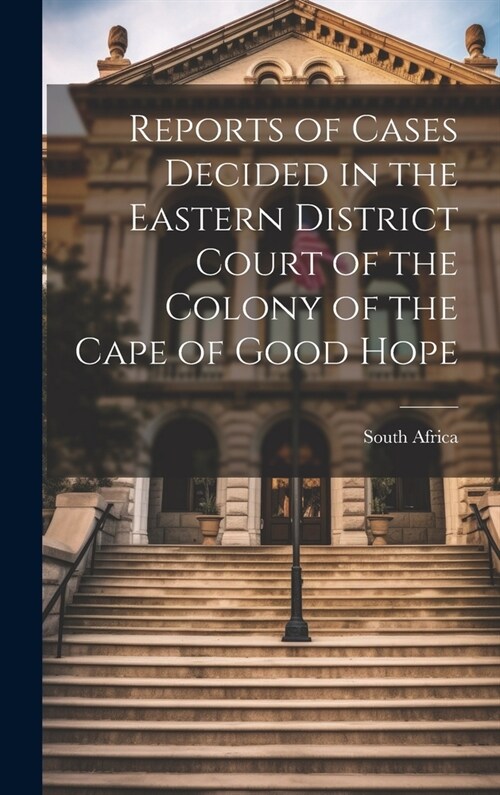 Reports of Cases Decided in the Eastern District Court of the Colony of the Cape of Good Hope (Hardcover)