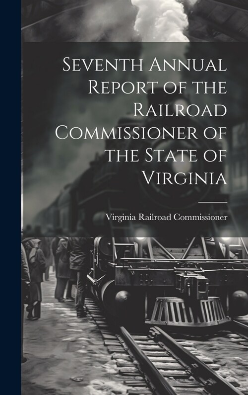 Seventh Annual Report of the Railroad Commissioner of the State of Virginia (Hardcover)