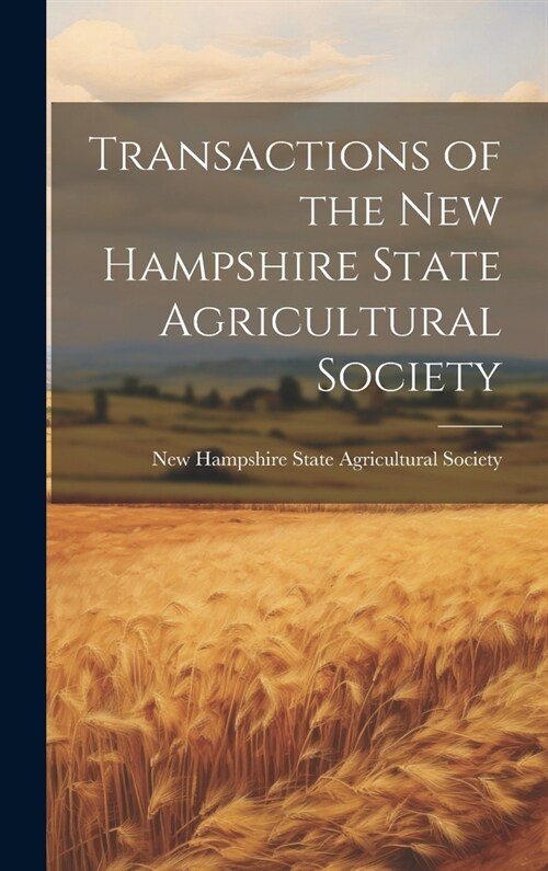 Transactions of the New Hampshire State Agricultural Society (Hardcover)