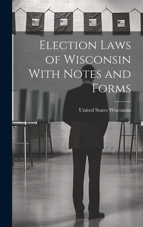 Election Laws of Wisconsin With Notes and Forms (Hardcover)