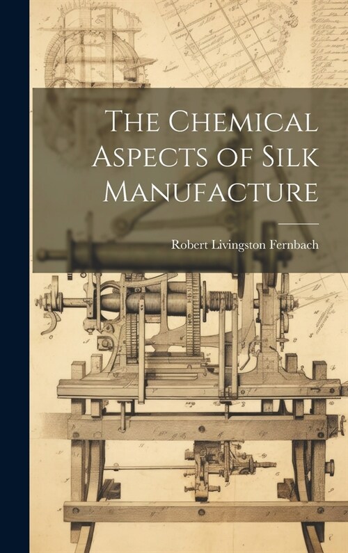 The Chemical Aspects of Silk Manufacture (Hardcover)