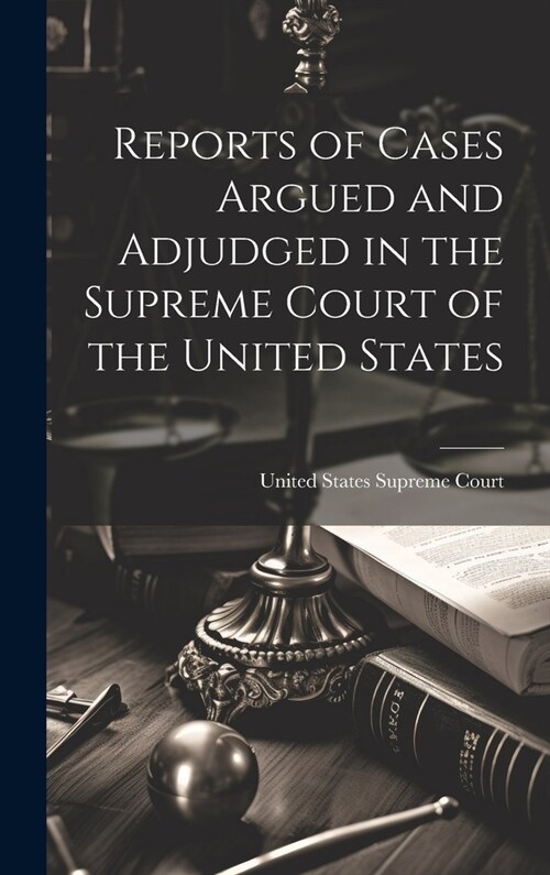 Reports of Cases Argued and Adjudged in the Supreme Court of the United States (Hardcover)