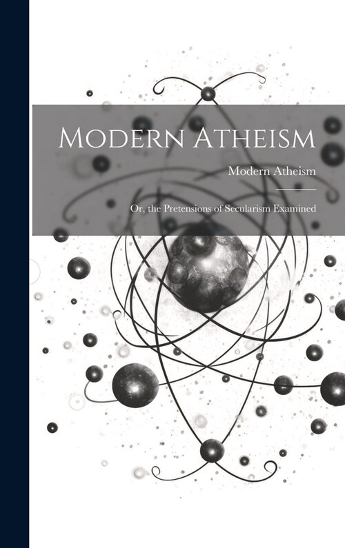 Modern Atheism; or, the Pretensions of Secularism Examined (Hardcover)