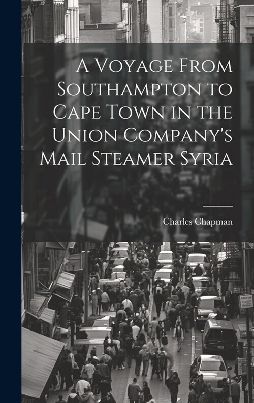 A Voyage From Southampton to Cape Town in the Union Companys Mail Steamer Syria (Hardcover)