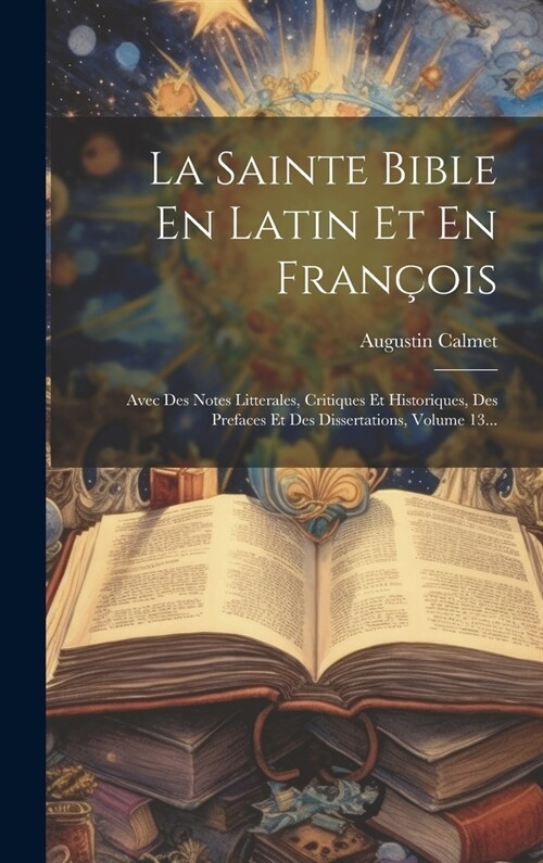 La Sainte Bible En Latin Et En Fran?is: Avec Des Notes Litterales, Critiques Et Historiques, Des Prefaces Et Des Dissertations, Volume 13... (Hardcover)