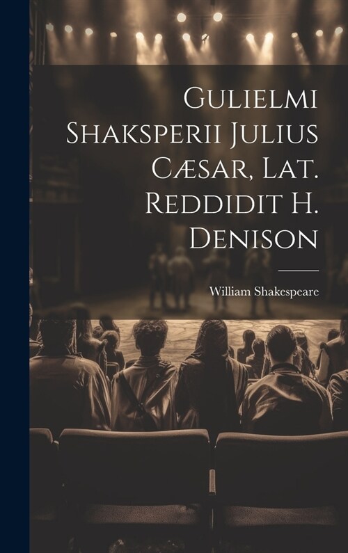 Gulielmi Shaksperii Julius C?ar, Lat. Reddidit H. Denison (Hardcover)