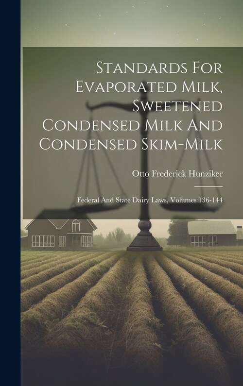 Standards For Evaporated Milk, Sweetened Condensed Milk And Condensed Skim-milk: Federal And State Dairy Laws, Volumes 136-144 (Hardcover)