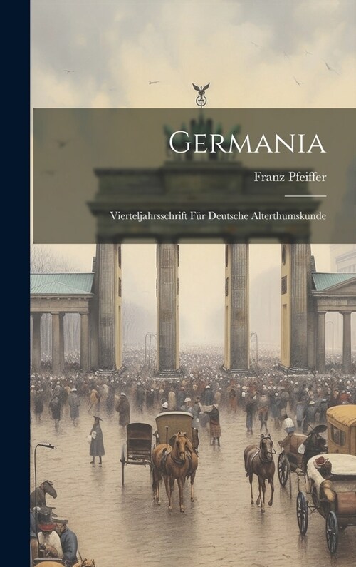 Germania: Vierteljahrsschrift f? Deutsche Alterthumskunde (Hardcover)
