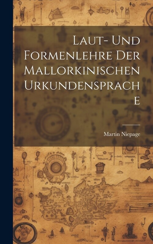 Laut- und Formenlehre der Mallorkinischen Urkundensprache (Hardcover)