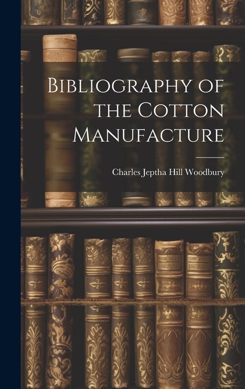 Bibliography of the Cotton Manufacture (Hardcover)