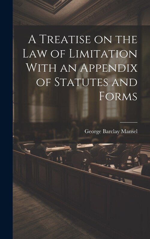 A Treatise on the Law of Limitation With an Appendix of Statutes and Forms (Hardcover)