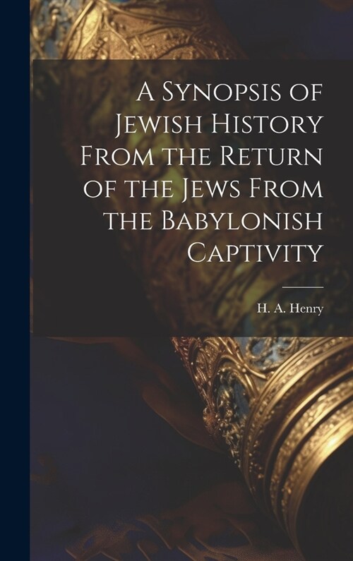 A Synopsis of Jewish History From the Return of the Jews From the Babylonish Captivity (Hardcover)
