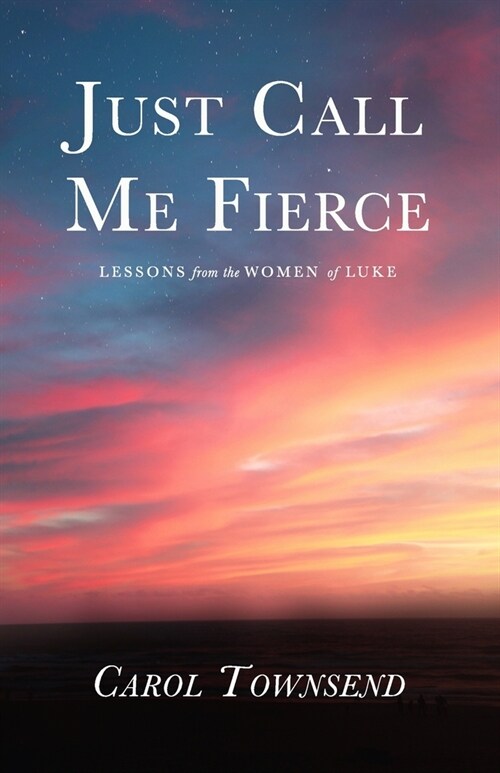 Just Call Me Fierce: Lessons from the Women of Luke (Paperback)