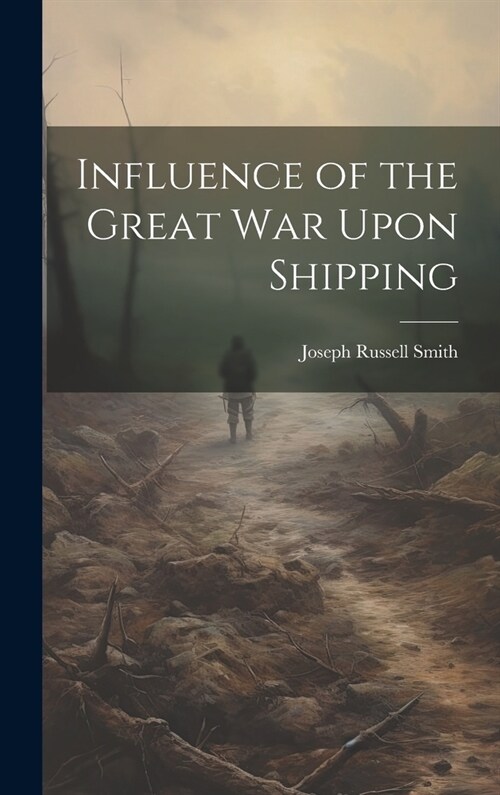 Influence of the Great War Upon Shipping (Hardcover)