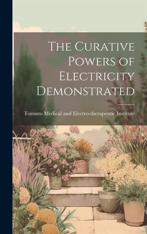 The Curative Powers of Electricity Demonstrated (Hardcover)