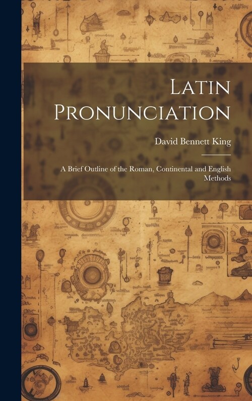 Latin Pronunciation: A Brief Outline of the Roman, Continental and English Methods (Hardcover)