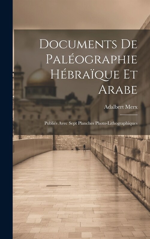 Documents de Pal?graphie H?ra?ue et Arabe: Publi? Avec Sept Planches Photo-Lithographiques (Hardcover)
