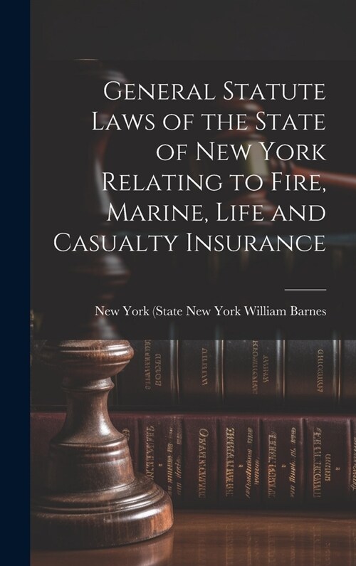 General Statute Laws of the State of New York Relating to Fire, Marine, Life and Casualty Insurance (Hardcover)