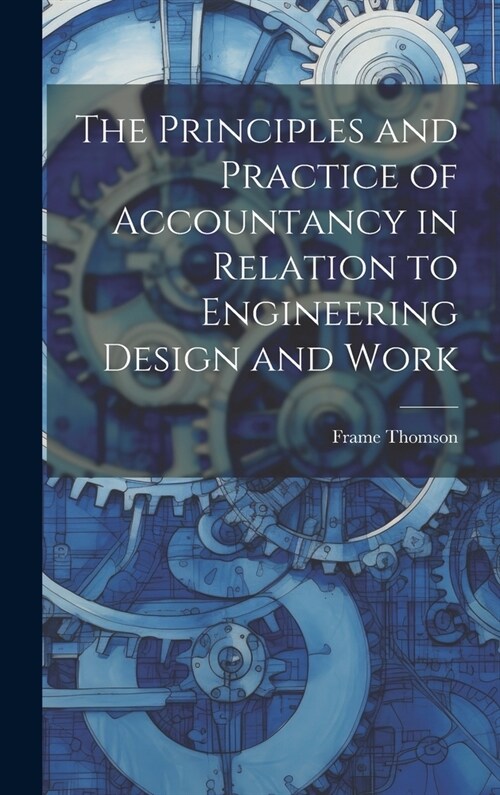 The Principles and Practice of Accountancy in Relation to Engineering Design and Work (Hardcover)