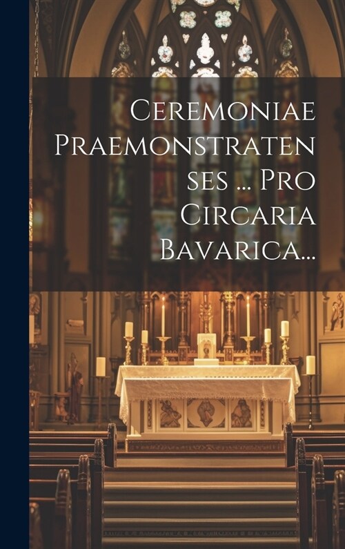 Ceremoniae Praemonstratenses ... Pro Circaria Bavarica... (Hardcover)