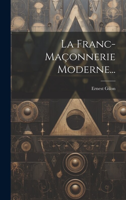 La Franc-ma?nnerie Moderne... (Hardcover)