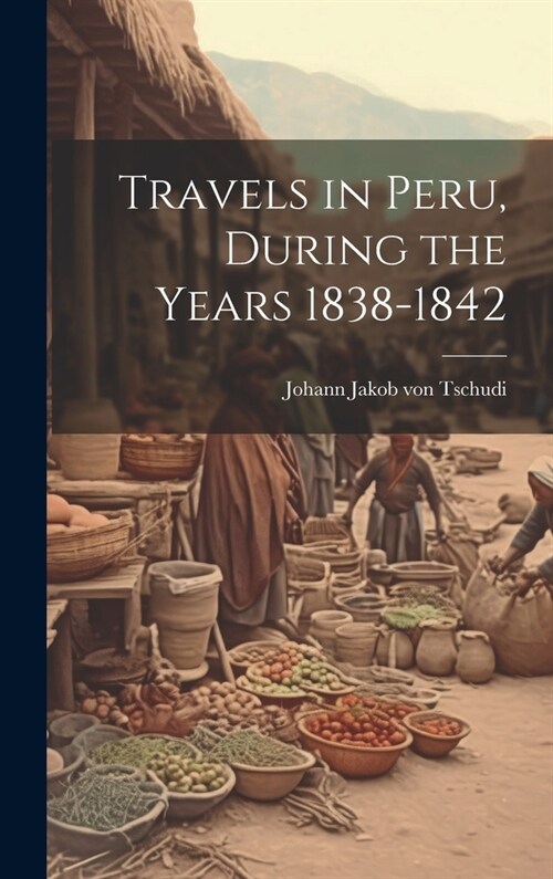Travels in Peru, During the Years 1838-1842 (Hardcover)