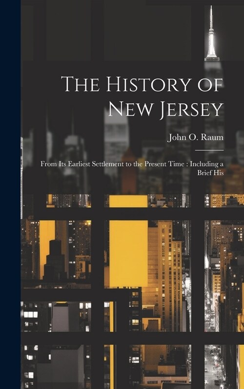 The History of New Jersey: From its Earliest Settlement to the Present Time: Including a Brief His (Hardcover)