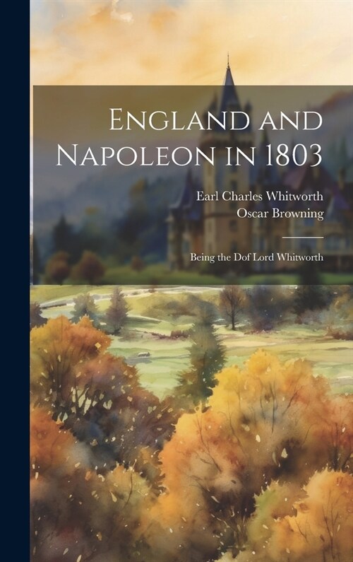 England and Napoleon in 1803; Being the Dof Lord Whitworth (Hardcover)