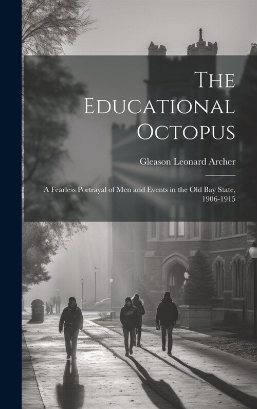 The Educational Octopus: A Fearless Portrayal of Men and Events in the Old Bay State, 1906-1915 (Hardcover)