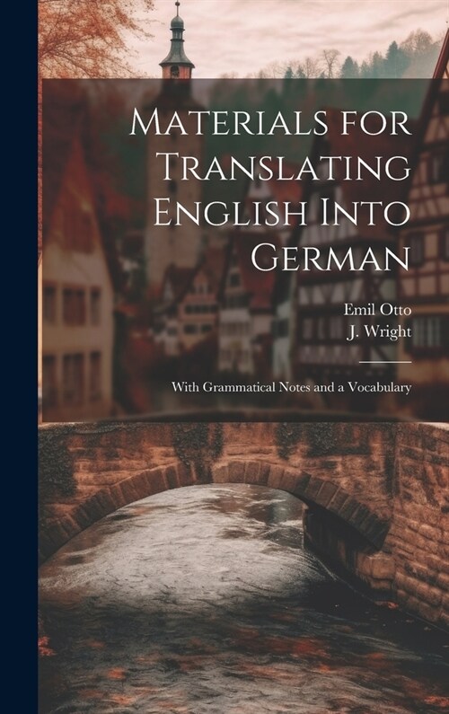 Materials for Translating English Into German: With Grammatical Notes and a Vocabulary (Hardcover)