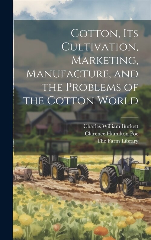 Cotton, its Cultivation, Marketing, Manufacture, and the Problems of the Cotton World (Hardcover)