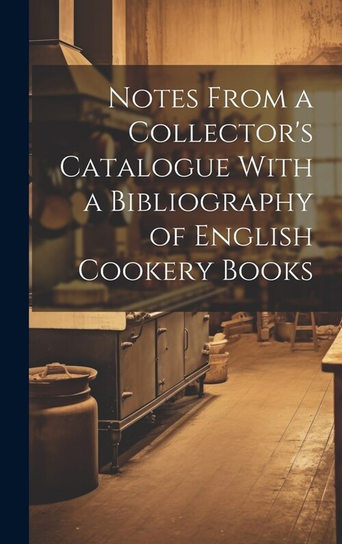 Notes From a Collectors Catalogue With a Bibliography of English Cookery Books (Hardcover)