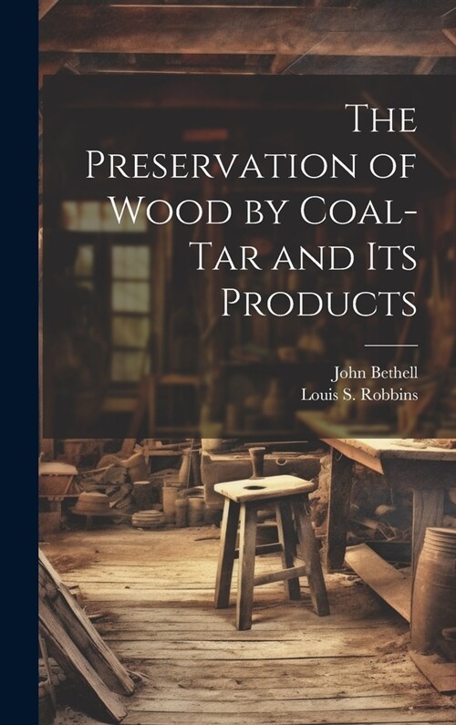 The Preservation of Wood by Coal-Tar and Its Products (Hardcover)