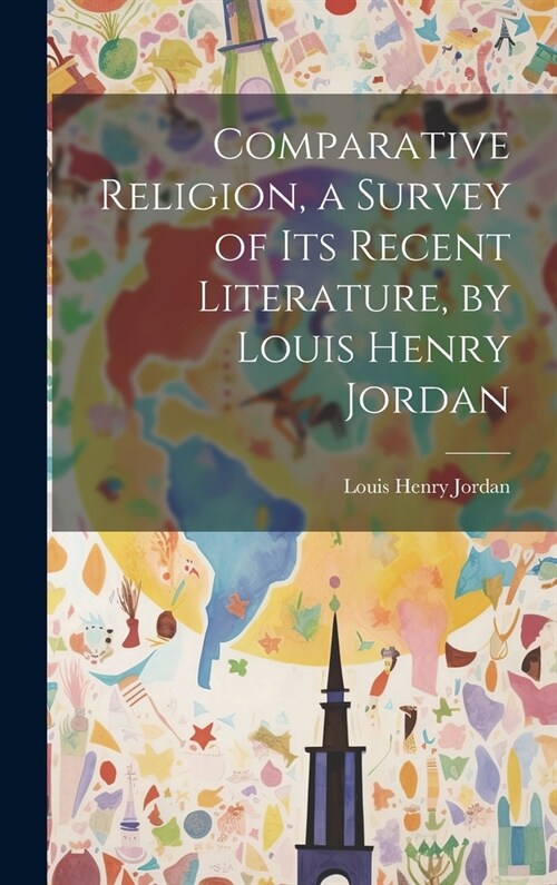 Comparative Religion, a Survey of its Recent Literature, by Louis Henry Jordan (Hardcover)