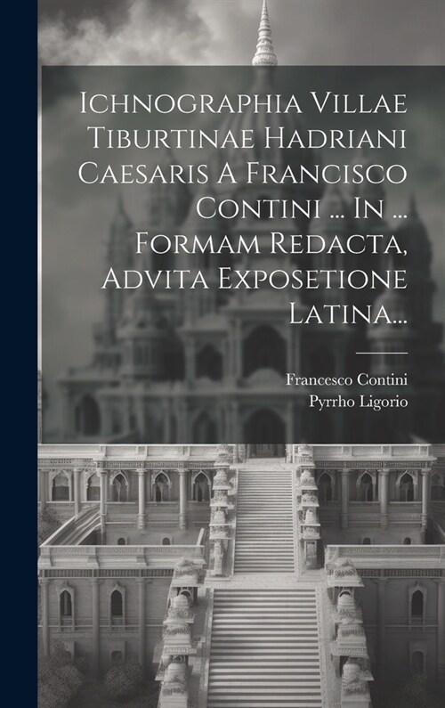 Ichnographia Villae Tiburtinae Hadriani Caesaris A Francisco Contini ... In ... Formam Redacta, Advita Exposetione Latina... (Hardcover)