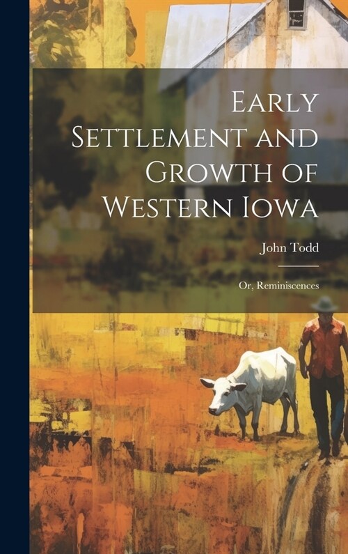 Early Settlement and Growth of Western Iowa; or, Reminiscences (Hardcover)