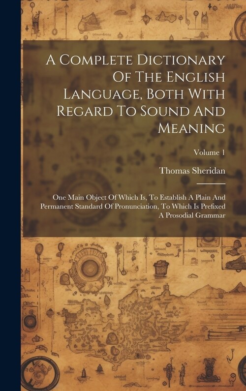 A Complete Dictionary Of The English Language, Both With Regard To Sound And Meaning: One Main Object Of Which Is, To Establish A Plain And Permanent (Hardcover)