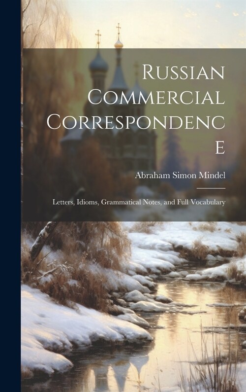 Russian Commercial Correspondence; Letters, Idioms, Grammatical Notes, and Full Vocabulary (Hardcover)