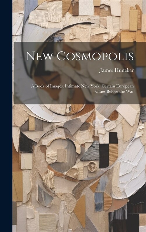 New Cosmopolis; a Book of Images. Intimate New York. Certain European Cities Before the War (Hardcover)