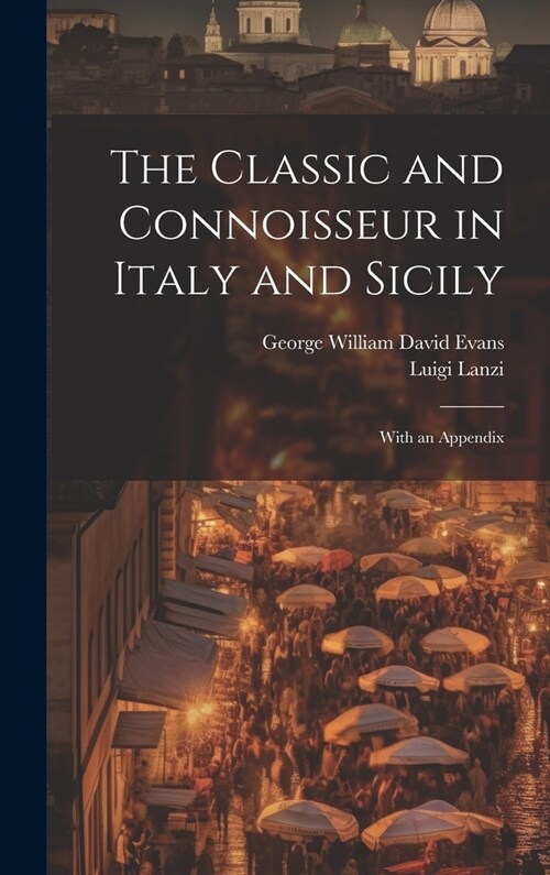 The Classic and Connoisseur in Italy and Sicily: With an Appendix (Hardcover)