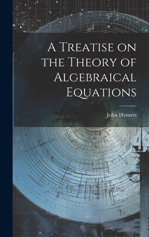 A Treatise on the Theory of Algebraical Equations (Hardcover)