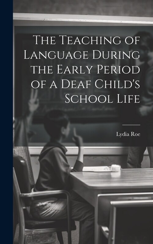 The Teaching of Language During the Early Period of a Deaf Childs School Life (Hardcover)