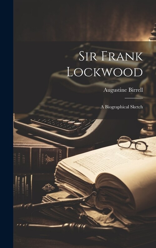 Sir Frank Lockwood; a Biographical Sketch (Hardcover)