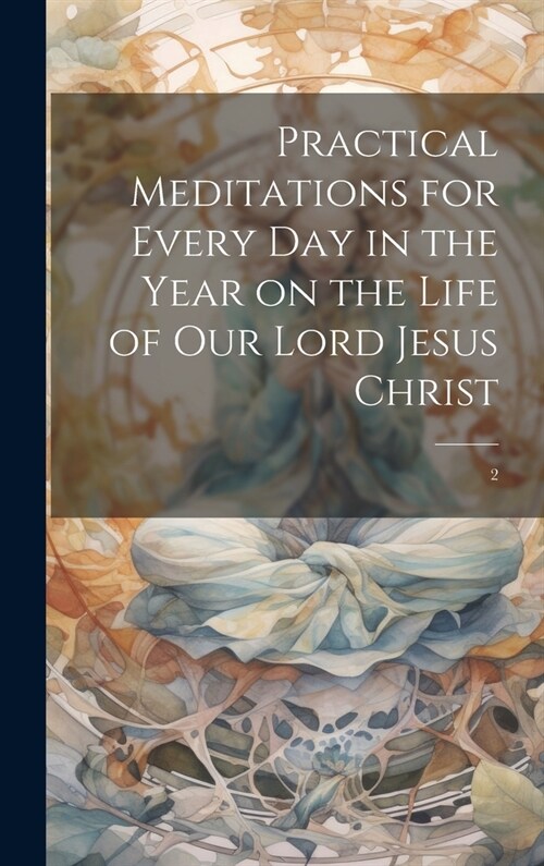 Practical Meditations for Every day in the Year on the Life of Our Lord Jesus Christ: 2 (Hardcover)