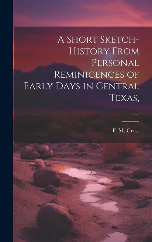 A Short Sketch-history From Personal Reminicences of Early Days in Central Texas; c.1 (Hardcover)